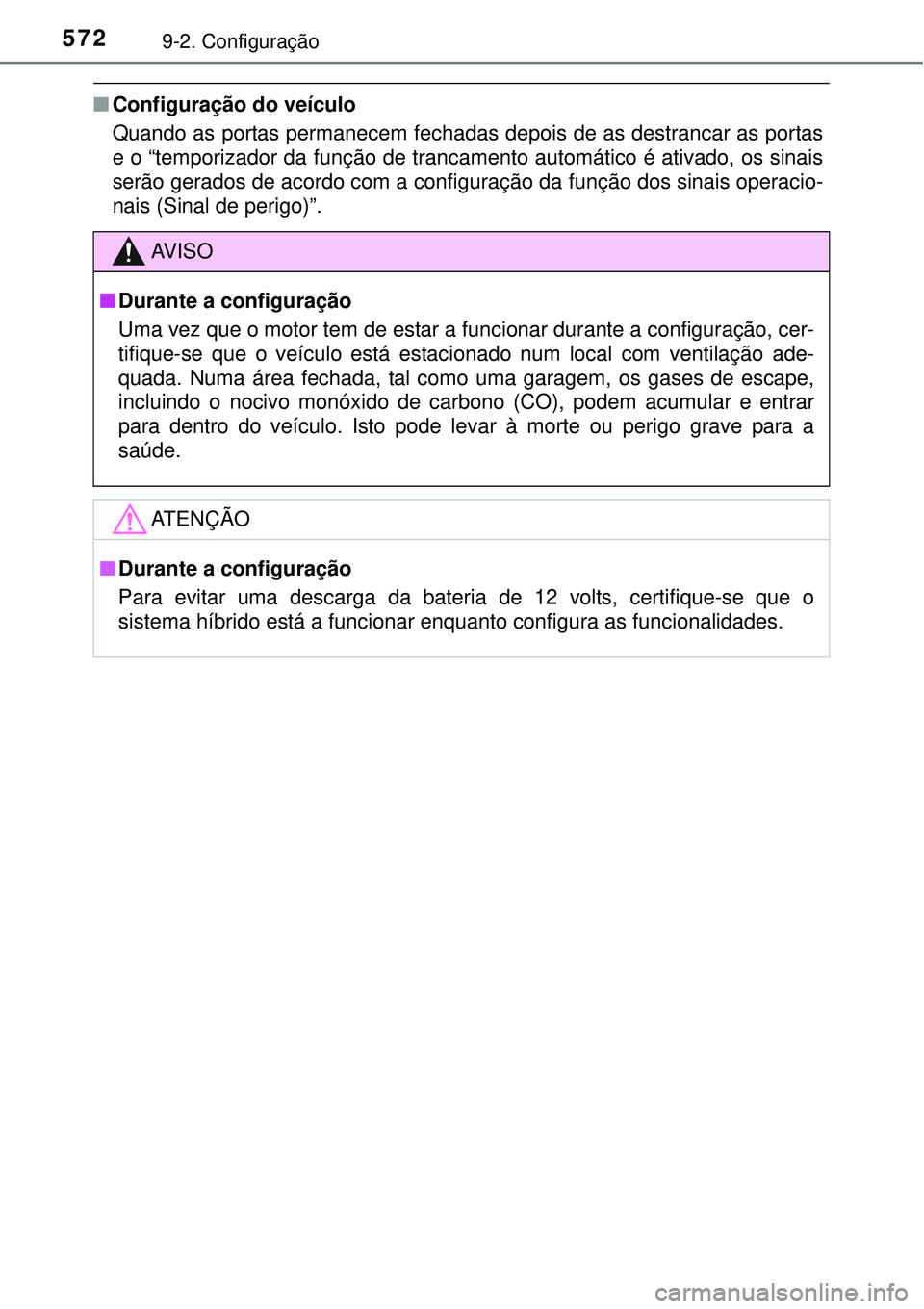 TOYOTA AURIS HYBRID 2016  Manual de utilização (in Portuguese) 5729-2. Configuração
nConfiguração do veículo
Quando as portas permanecem fechadas depois de as destrancar as portas
e o “temporizador da função de trancamento automático é ativado, os sina