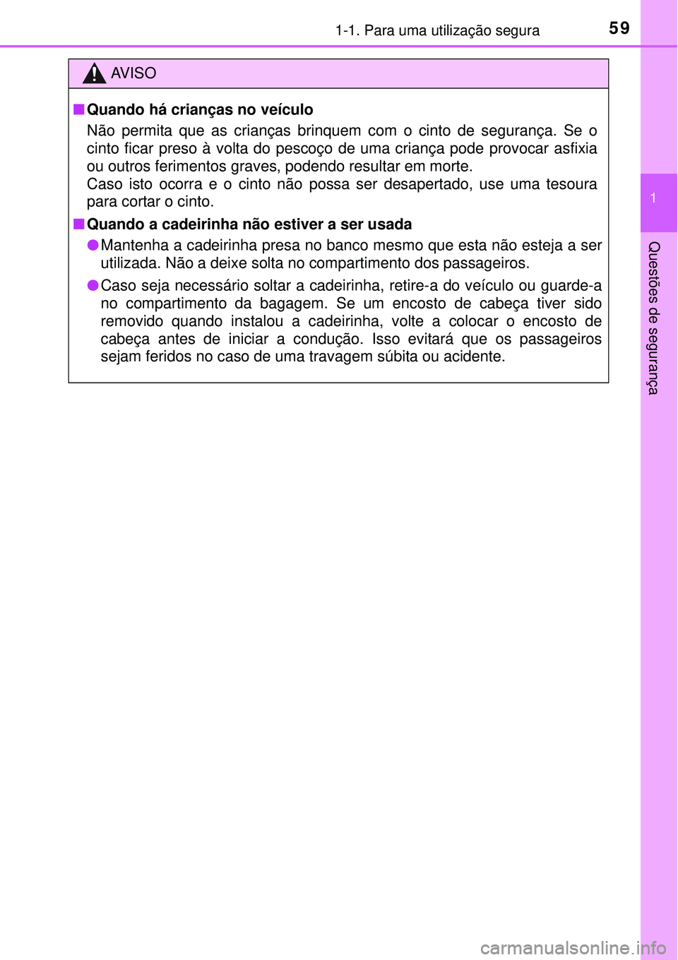 TOYOTA AURIS HYBRID 2016  Manual de utilização (in Portuguese) 591-1. Para uma utilização segura
1
Questões de segurança
AV I S O
nQuando há crianças no veículo
Não permita que as crianças brinquem com o cinto de segurança. Se o
cinto ficar preso à vol