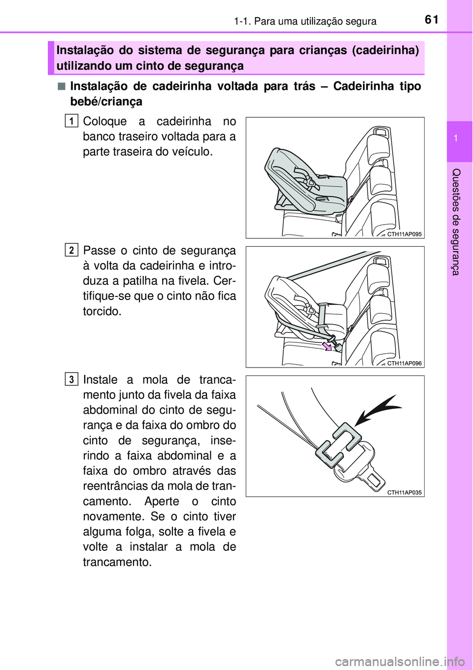 TOYOTA AURIS HYBRID 2016  Manual de utilização (in Portuguese) 611-1. Para uma utilização segura
1
Questões de segurança
nInstalação de cadeirinha voltada para trás – Cadeirinha tipo
bebé/criança
Coloque a cadeirinha no
banco traseiro voltada para a
pa