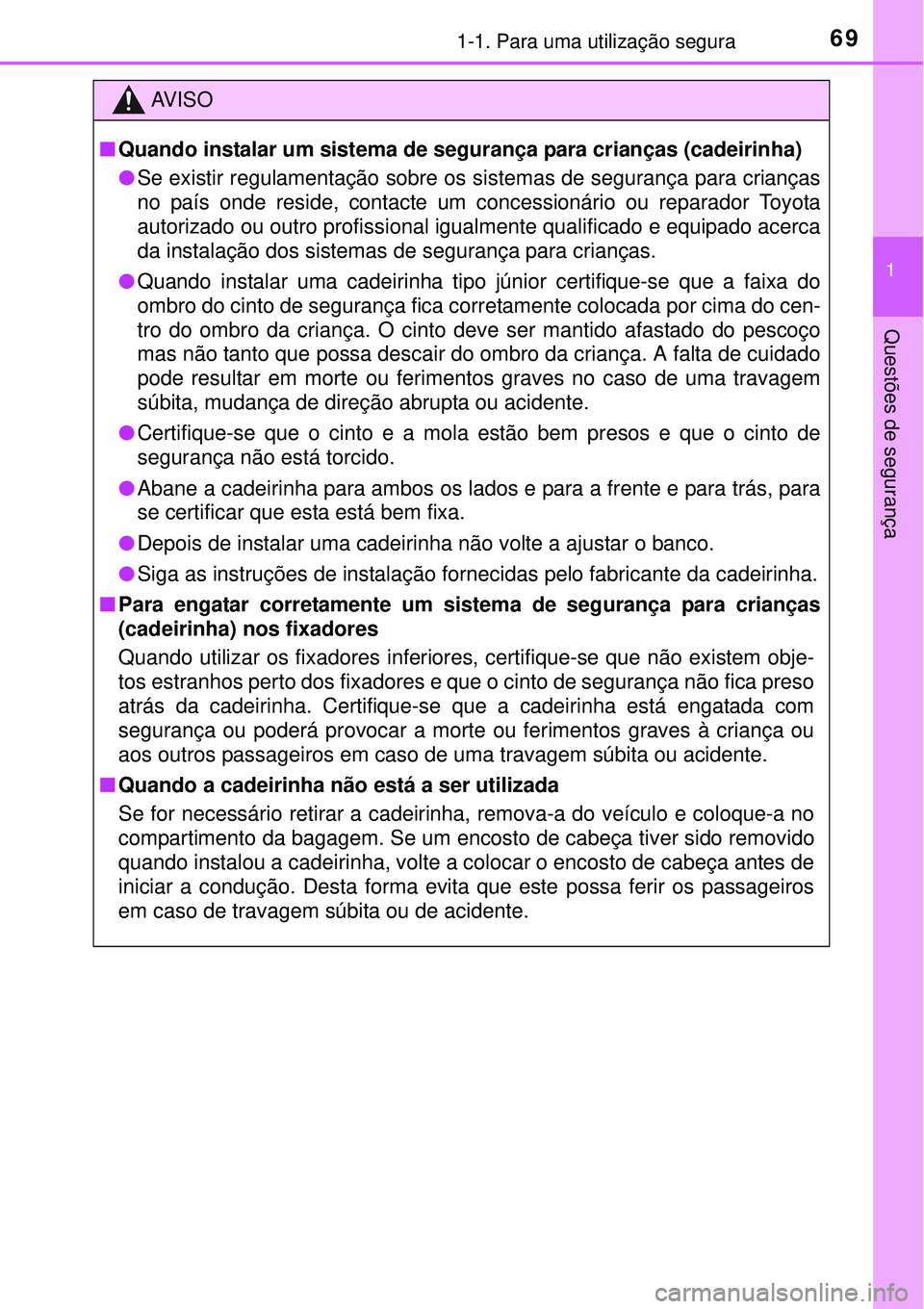 TOYOTA AURIS HYBRID 2016 Manual de utilização (in Portuguese) 691-1. Para uma utilização segura
1
Questões de segurança
AV I S O
nQuando instalar um sistema de segurança para crianças (cadeirinha)
lSe existir regulamentação sobre os sistemas de seguranç TOYOTA AURIS HYBRID 2016 Manual de utilização (in Portuguese) 691-1. Para uma utilização segura
1
Questões de segurança
AV I S O
nQuando instalar um sistema de segurança para crianças (cadeirinha)
lSe existir regulamentação sobre os sistemas de seguranç