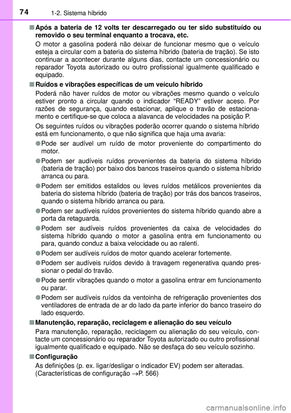 TOYOTA AURIS HYBRID 2016 Manual de utilização (in Portuguese) 741-2. Sistema híbrido
nApós a bateria de 12 volts ter descarregado ou ter sido substituído ou
removido o seu terminal enquanto a trocava, etc.
O motor a gasolina poderá não deixar de funcionar m TOYOTA AURIS HYBRID 2016 Manual de utilização (in Portuguese) 741-2. Sistema híbrido
nApós a bateria de 12 volts ter descarregado ou ter sido substituído ou
removido o seu terminal enquanto a trocava, etc.
O motor a gasolina poderá não deixar de funcionar m