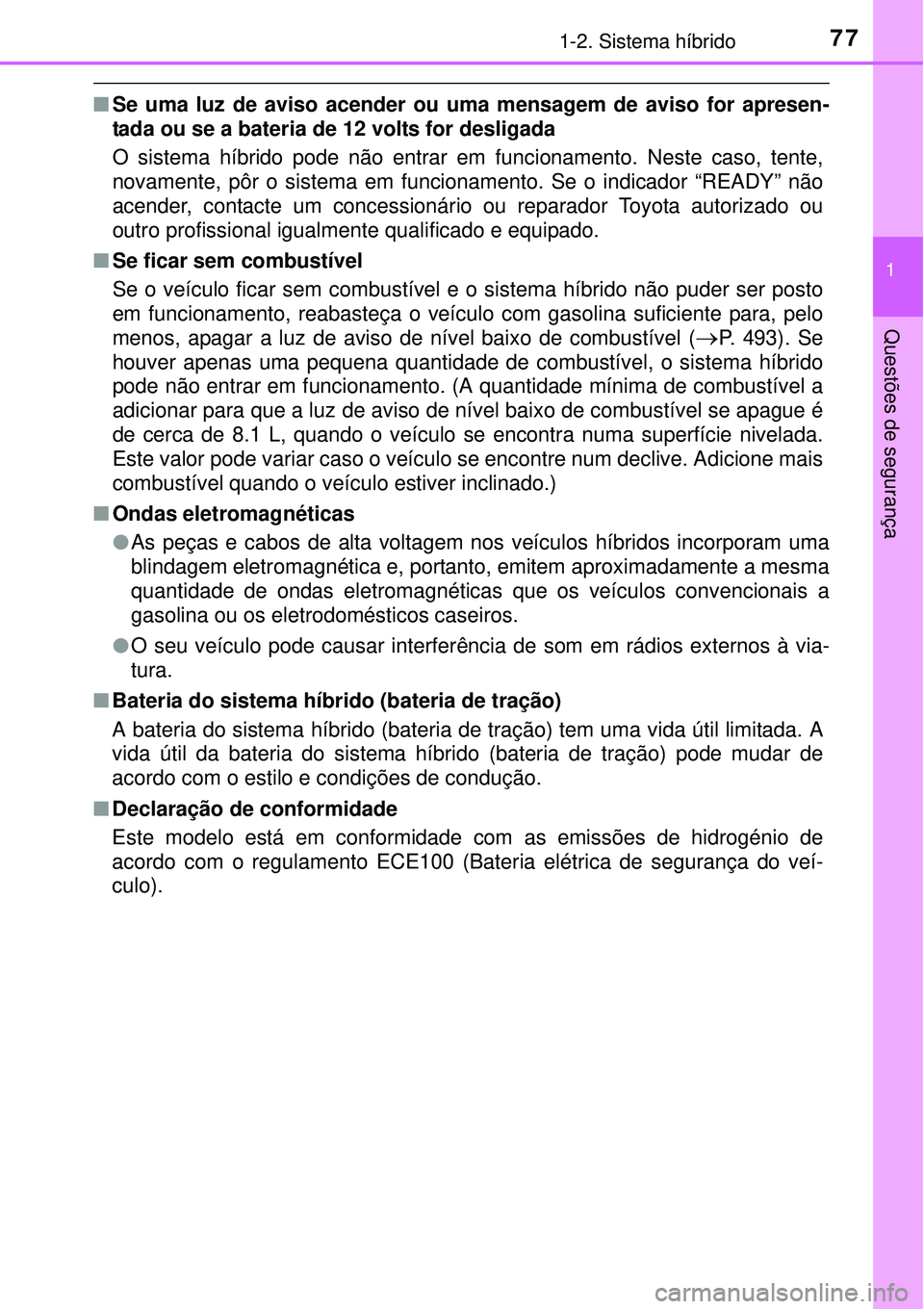 TOYOTA AURIS HYBRID 2016 Manual de utilização (in Portuguese) 771-2. Sistema híbrido
1
Questões de segurança
nSe uma luz de aviso acender ou uma mensagem de aviso for apresen-
tada ou se a bateria de 12 volts for desligada
O sistema híbrido pode não entrar TOYOTA AURIS HYBRID 2016 Manual de utilização (in Portuguese) 771-2. Sistema híbrido
1
Questões de segurança
nSe uma luz de aviso acender ou uma mensagem de aviso for apresen-
tada ou se a bateria de 12 volts for desligada
O sistema híbrido pode não entrar