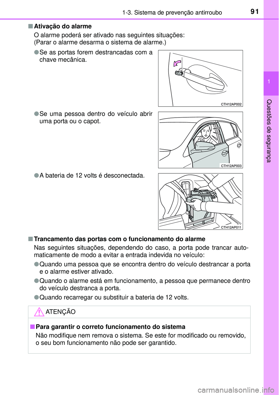 TOYOTA AURIS HYBRID 2016  Manual de utilização (in Portuguese) 911-3. Sistema de prevenção antirroubo
1
Questões de segurança
nAtivação do alarme
O alarme poderá ser ativado nas seguintes situações:
(Parar o alarme desarma o sistema de alarme.)
nTrancame
