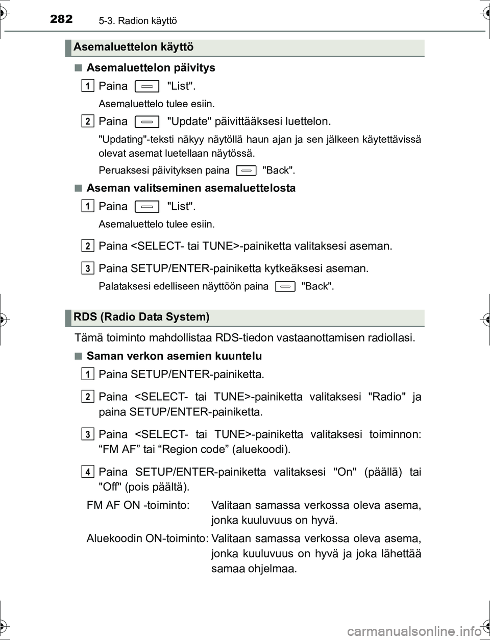 TOYOTA AURIS HYBRID 2016  Bruksanvisningar (in Swedish) 2825-3. Radion käyttö
OM12K47FIn
Asemaluettelon päivitys
Paina  "List".
Asemaluettelo tulee esiin.
Paina   "Update" päivittääksesi luettelon.
"Updating"-teksti näkyy näytöllä haun ajan ja se