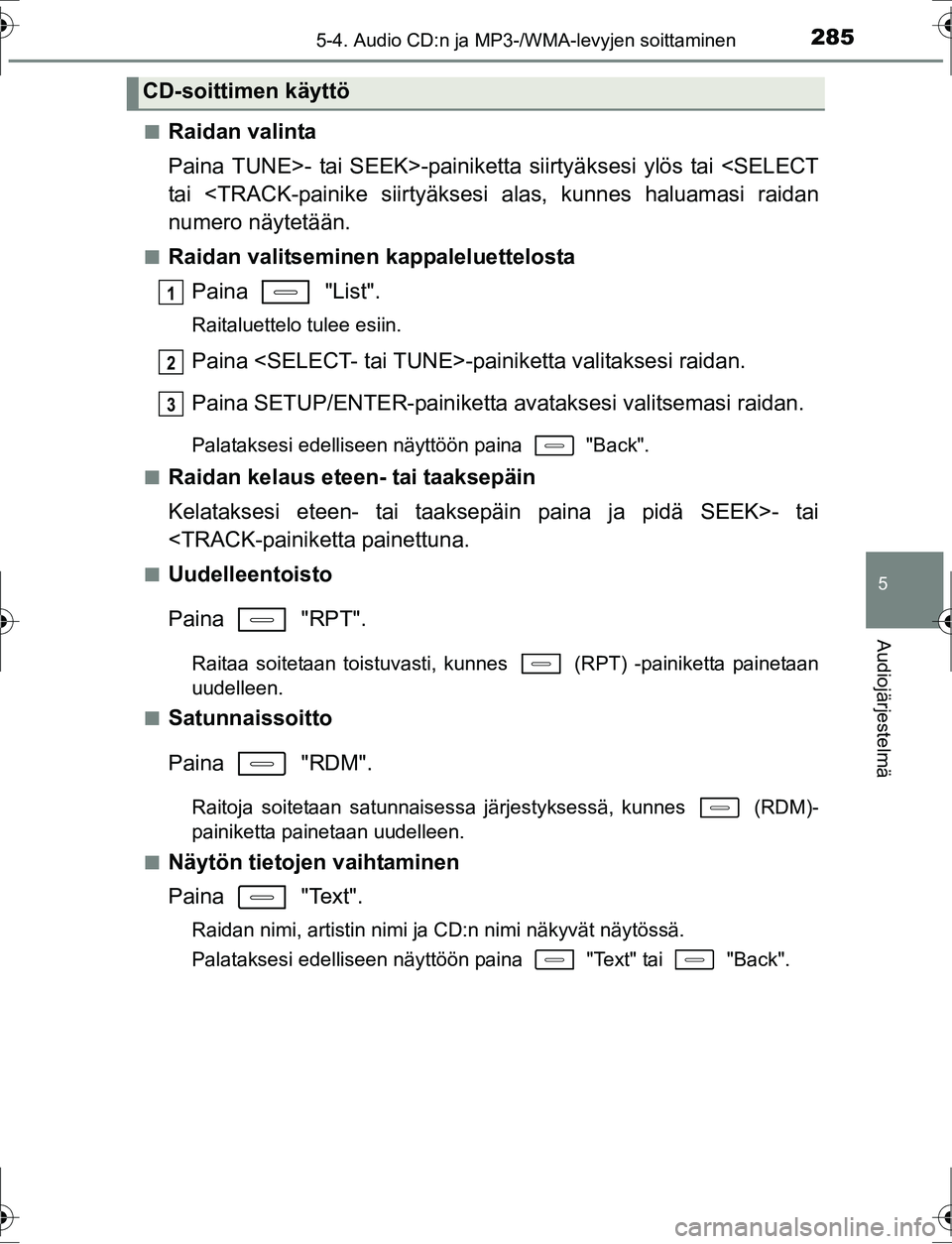 TOYOTA AURIS HYBRID 2016  Bruksanvisningar (in Swedish) 2855-4. Audio CD:n ja MP3-/WMA-levyjen soittaminen
OM12K47FI
5
Audiojärjestelmä
nRaidan valinta
Paina TUNE>- tai SEEK>-painiketta siirtyäksesi ylös tai <SELECT
tai <TRACK-painike siirtyäksesi ala