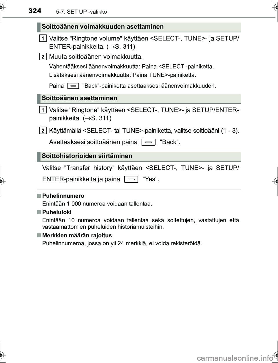 TOYOTA AURIS HYBRID 2016  Bruksanvisningar (in Swedish) 3245-7. SET UP -valikko
OM12K47FI
Valitse "Ringtone volume" käyttäen <SELECT-, TUNE>- ja SETUP/
ENTER-painikkeita. (S. 311)
Muuta soittoäänen voimakkuutta.
Vähentääksesi äänenvoimakkuutta: