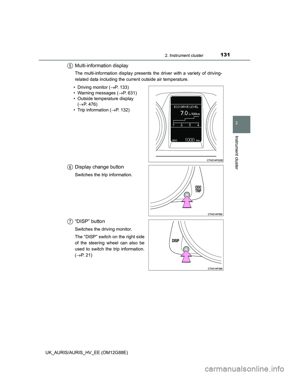 TOYOTA AURIS HYBRID 2014  Owners Manual 1312. Instrument cluster
UK_AURIS/AURIS_HV_EE (OM12G88E)
2
Instrument cluster
Multi-information display
The multi-information display presents the driver with a variety of driving-
related data includ