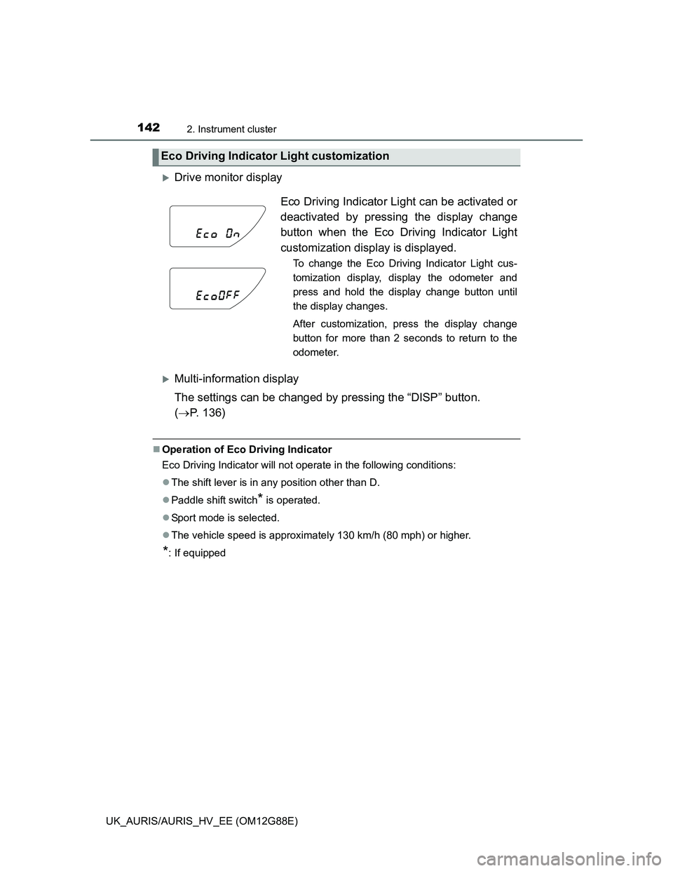 TOYOTA AURIS HYBRID 2014  Owners Manual 1422. Instrument cluster
UK_AURIS/AURIS_HV_EE (OM12G88E)
Drive monitor display
Multi-information display
The settings can be changed by pressing the “DISP” button. 
(P. 136)
Operation 