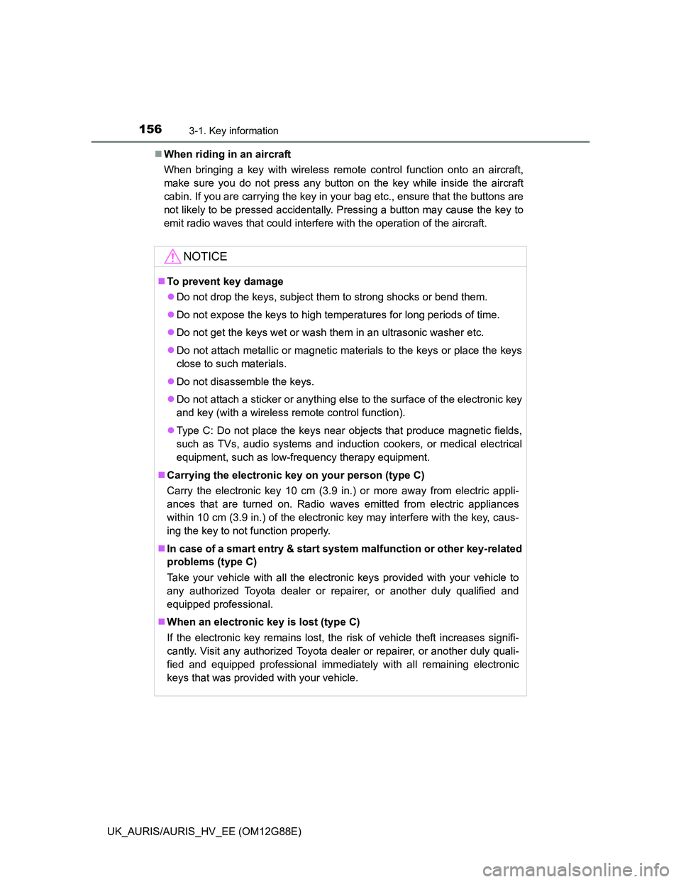 TOYOTA AURIS HYBRID 2014  Owners Manual 1563-1. Key information
UK_AURIS/AURIS_HV_EE (OM12G88E)When riding in an aircraft
When bringing a key with wireless remote control function onto an aircraft,
make sure you do not press any button o