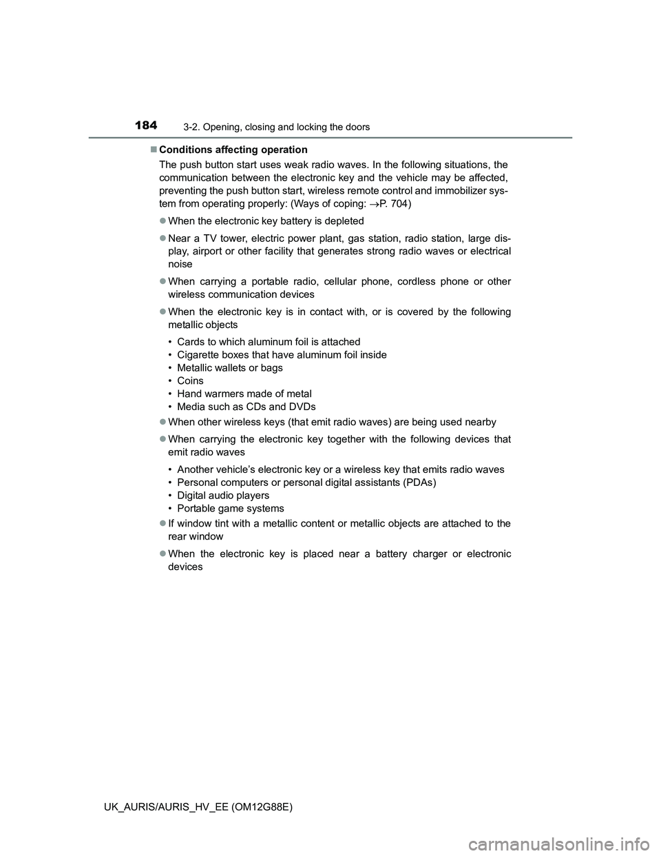 TOYOTA AURIS HYBRID 2014  Owners Manual 1843-2. Opening, closing and locking the doors
UK_AURIS/AURIS_HV_EE (OM12G88E)Conditions affecting operation
The push button start uses weak radio waves. In the following situations, the
communicat