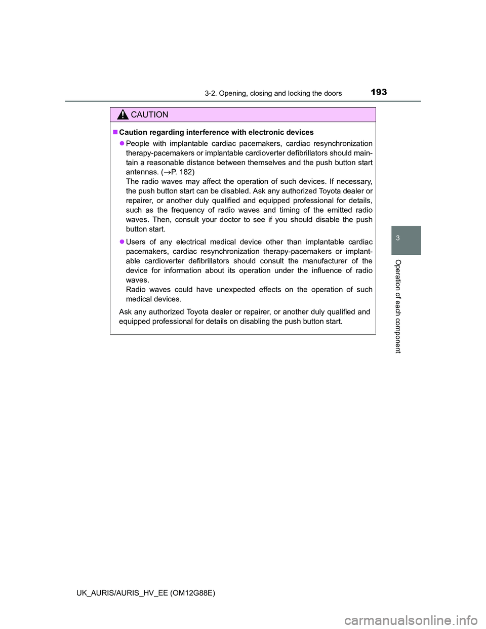 TOYOTA AURIS HYBRID 2014  Owners Manual 1933-2. Opening, closing and locking the doors
UK_AURIS/AURIS_HV_EE (OM12G88E)
3
Operation of each component
CAUTION
Caution regarding interference with electronic devices
People with implantabl