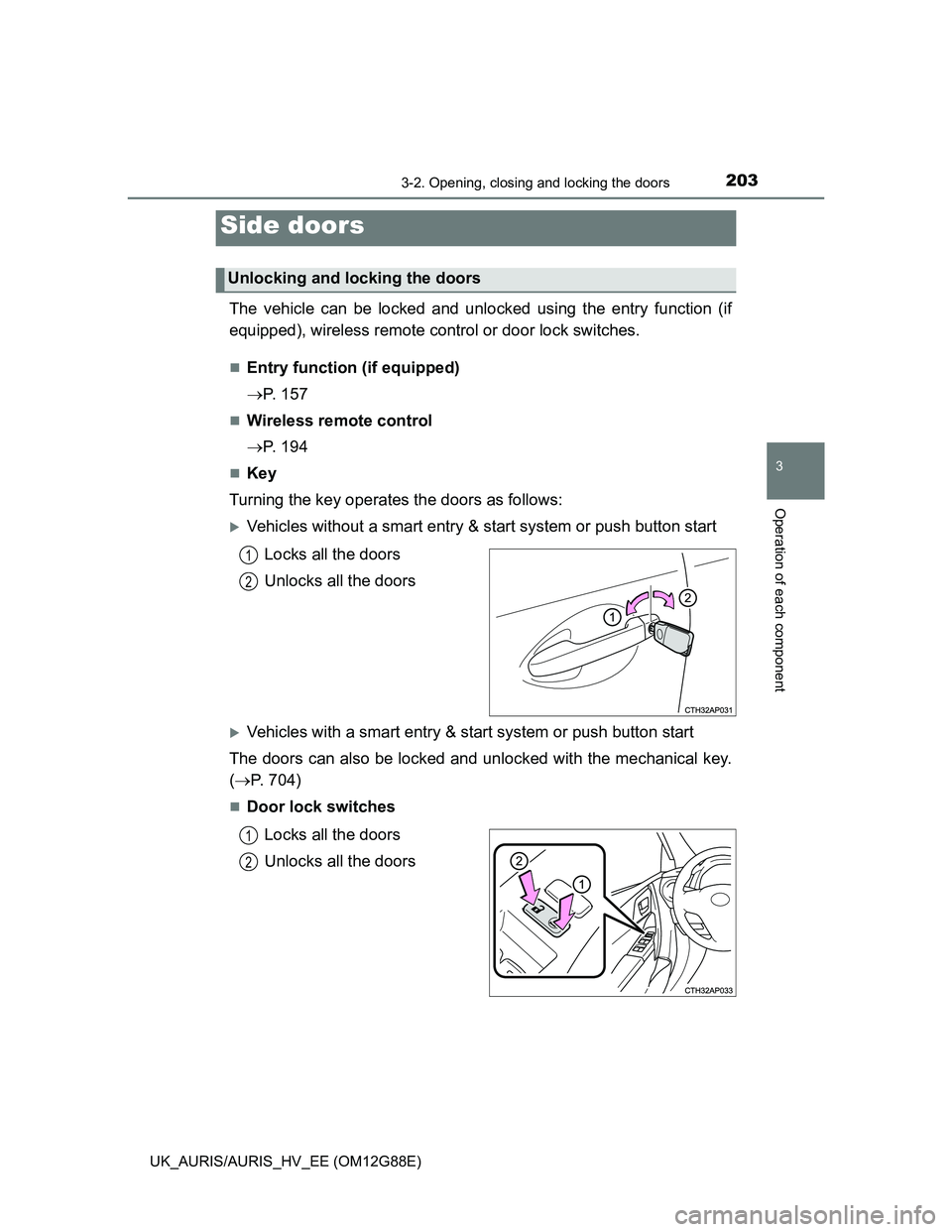 TOYOTA AURIS HYBRID 2014  Owners Manual 2033-2. Opening, closing and locking the doors
UK_AURIS/AURIS_HV_EE (OM12G88E)
3
Operation of each component
The vehicle can be locked and unlocked using the entry function (if
equipped), wireless rem