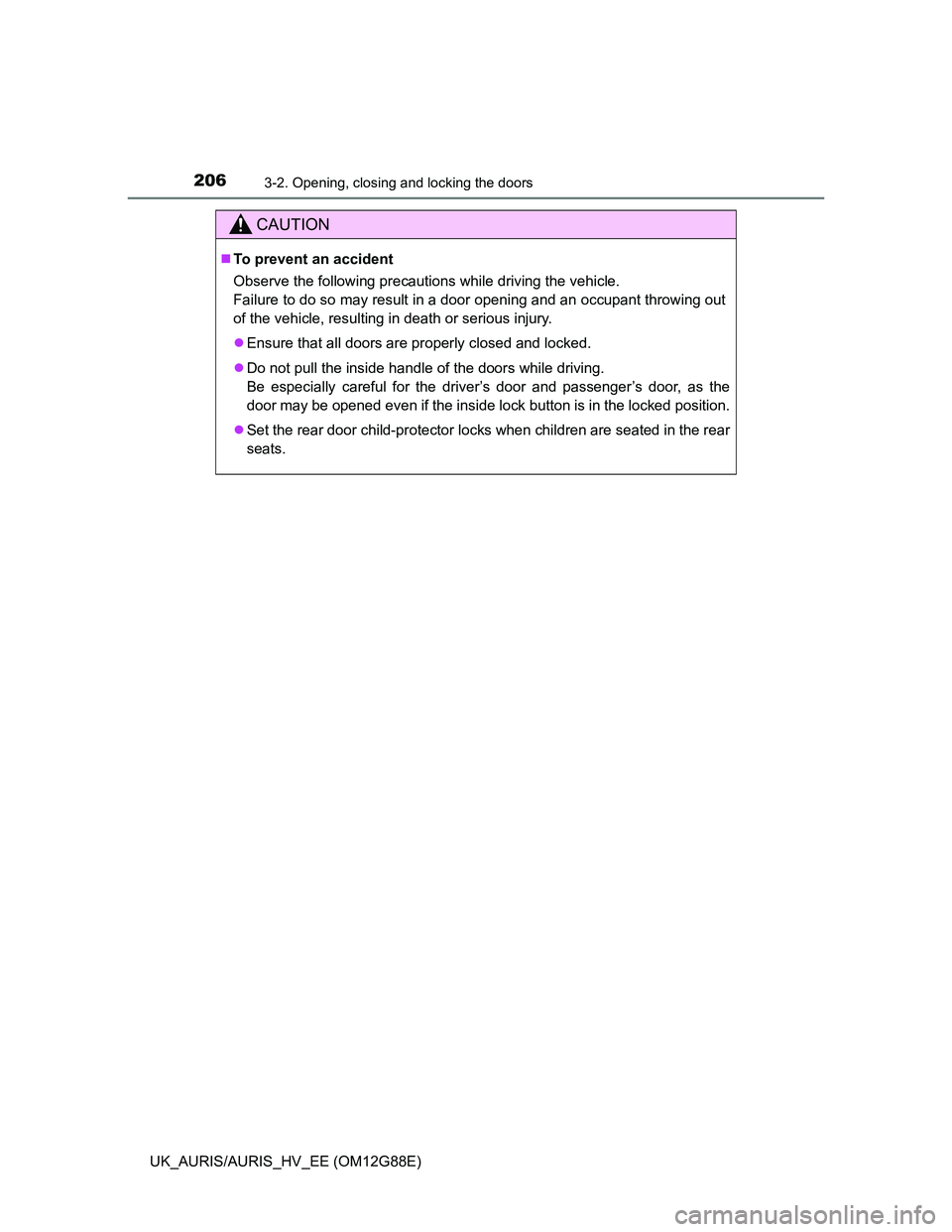 TOYOTA AURIS HYBRID 2014  Owners Manual 2063-2. Opening, closing and locking the doors
UK_AURIS/AURIS_HV_EE (OM12G88E)
CAUTION
To prevent an accident
Observe the following precautions while driving the vehicle.
Failure to do so may resul