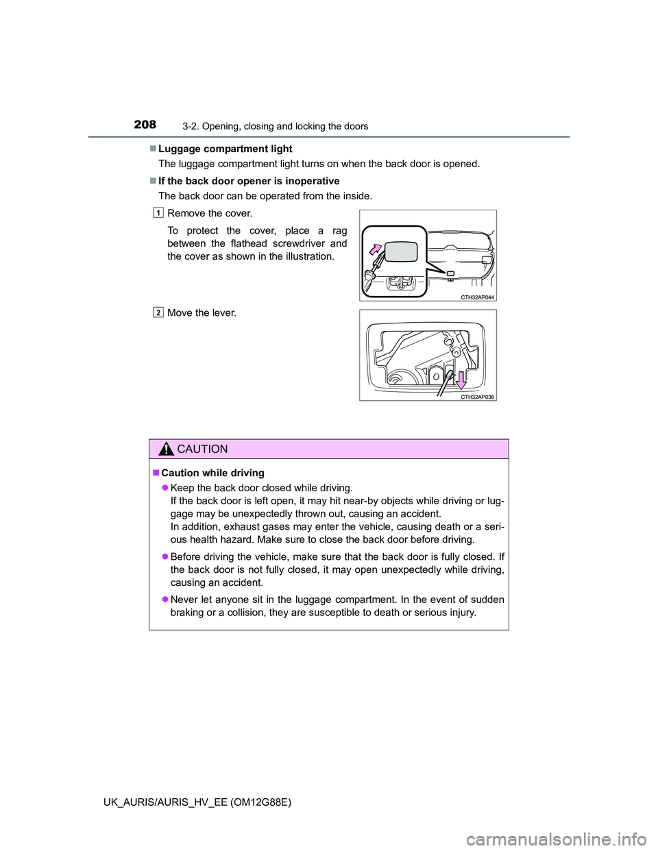 TOYOTA AURIS HYBRID 2014  Owners Manual 2083-2. Opening, closing and locking the doors
UK_AURIS/AURIS_HV_EE (OM12G88E)Luggage compartment light
The luggage compartment light turns on when the back door is opened.
If the back door open