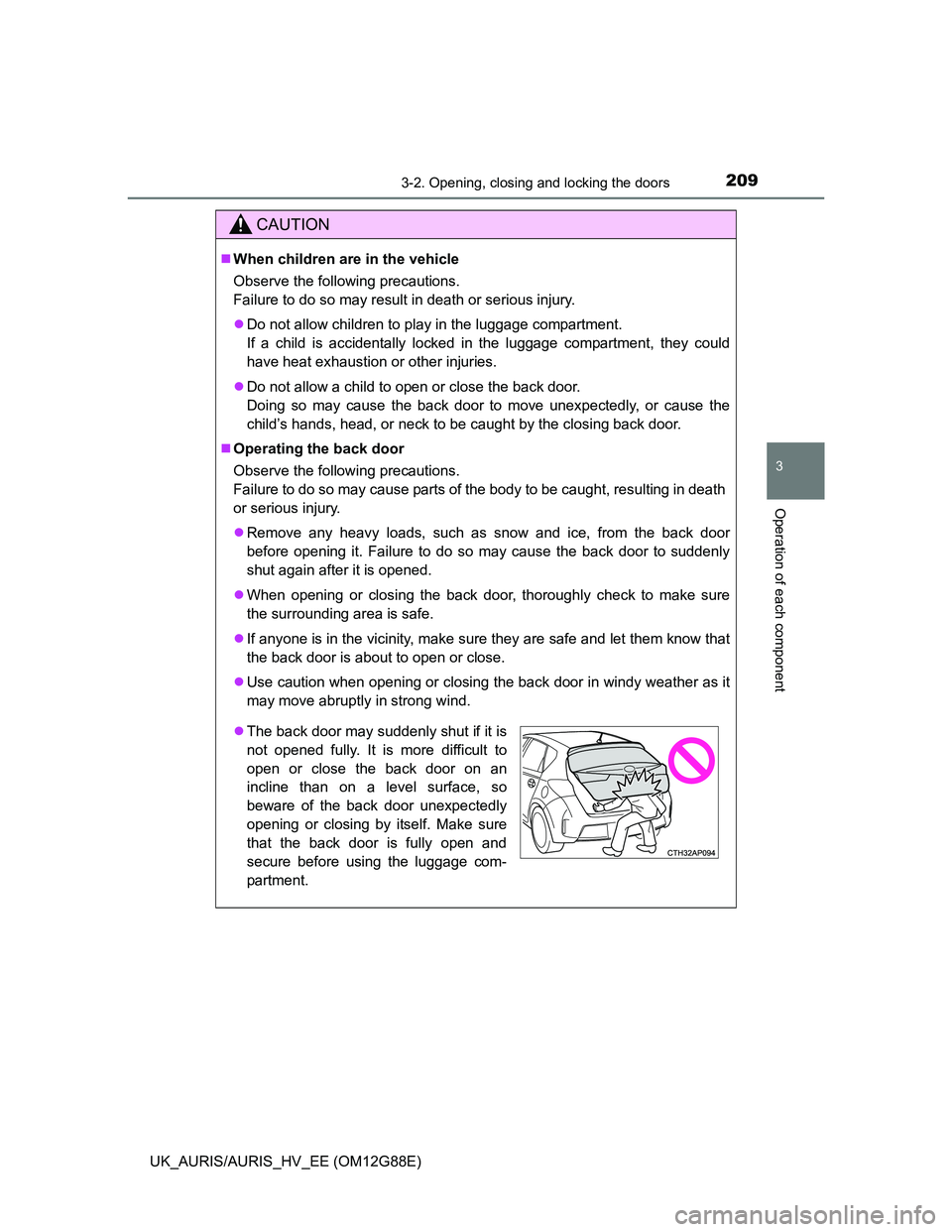 TOYOTA AURIS HYBRID 2014  Owners Manual 2093-2. Opening, closing and locking the doors
UK_AURIS/AURIS_HV_EE (OM12G88E)
3
Operation of each component
CAUTION
When children are in the vehicle
Observe the following precautions.
Failure to d