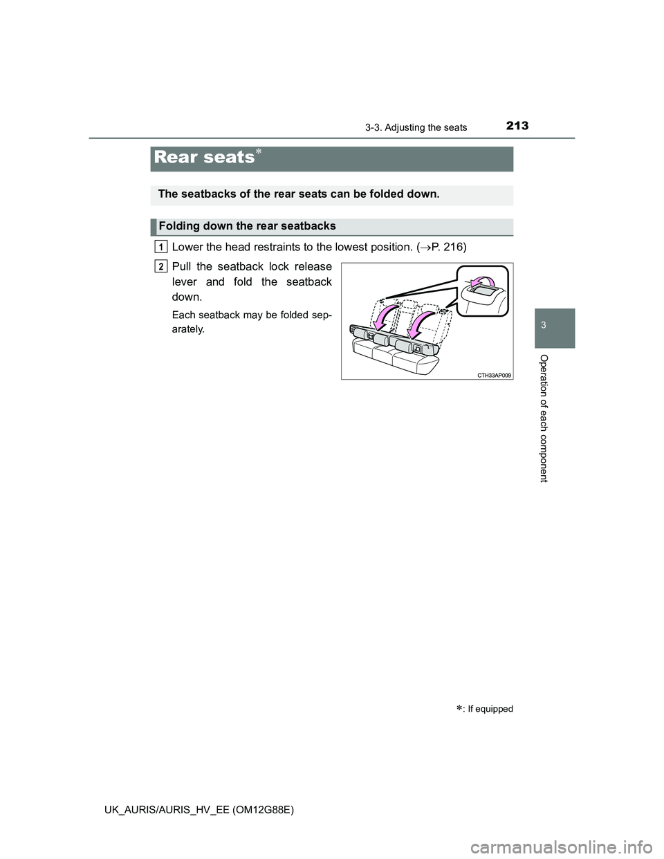 TOYOTA AURIS HYBRID 2014  Owners Manual 2133-3. Adjusting the seats
UK_AURIS/AURIS_HV_EE (OM12G88E)
3
Operation of each component
Lower the head restraints to the lowest position. (P. 216)
Pull the seatback lock release
lever and fold th