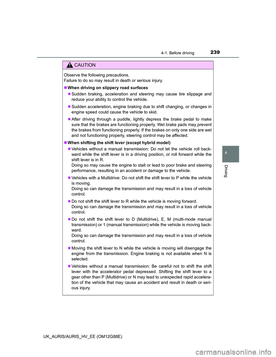 TOYOTA AURIS HYBRID 2014  Owners Manual 2394-1. Before driving
UK_AURIS/AURIS_HV_EE (OM12G88E)
4
Driving
CAUTION
Observe the following precautions. 
Failure to do so may result in death or serious injury.
When driving on slippery road su