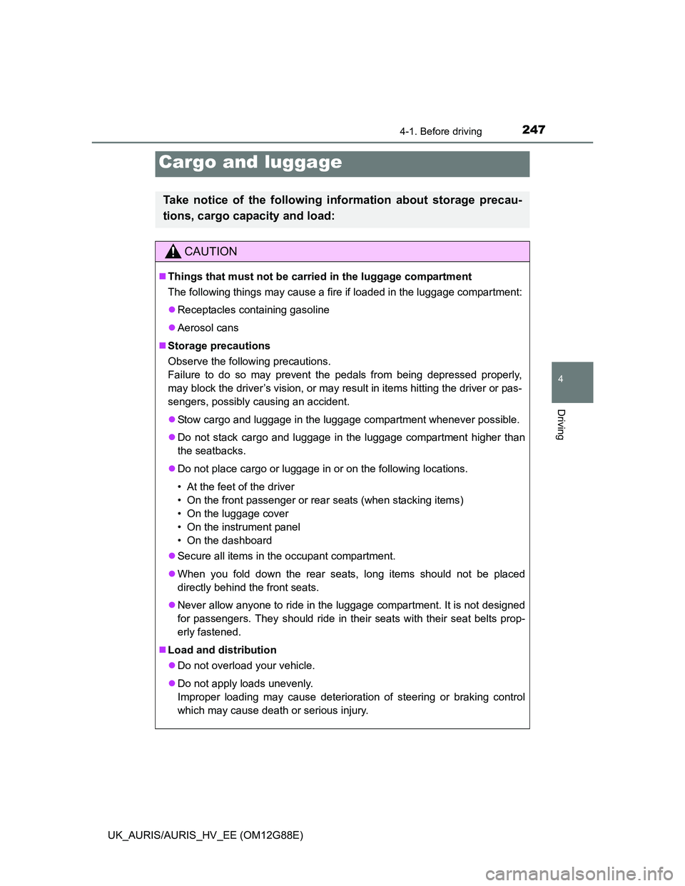 TOYOTA AURIS HYBRID 2014 Owners Manual 2474-1. Before driving
UK_AURIS/AURIS_HV_EE (OM12G88E)
4
Driving
Cargo and luggage
Take notice of the following information about storage precau-
tions, cargo capacity and load:
CAUTION
Things that TOYOTA AURIS HYBRID 2014 Owners Manual 2474-1. Before driving
UK_AURIS/AURIS_HV_EE (OM12G88E)
4
Driving
Cargo and luggage
Take notice of the following information about storage precau-
tions, cargo capacity and load:
CAUTION
Things that