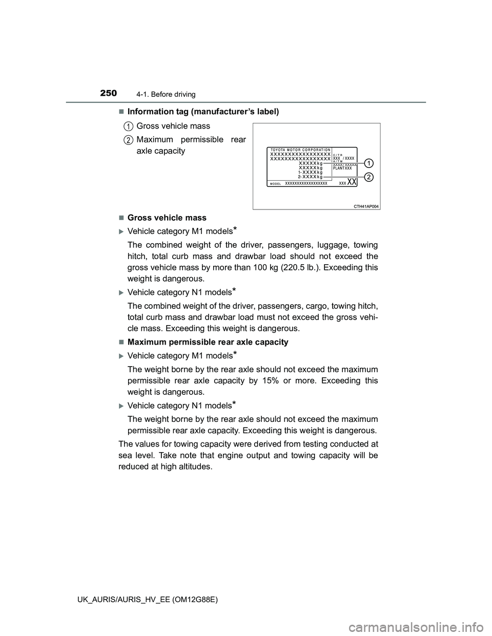TOYOTA AURIS HYBRID 2014  Owners Manual 2504-1. Before driving
UK_AURIS/AURIS_HV_EE (OM12G88E)
Information tag (manufacturer’s label)
Gross vehicle mass
Maximum permissible rear
axle capacity
Gross vehicle mass
Vehicle category M