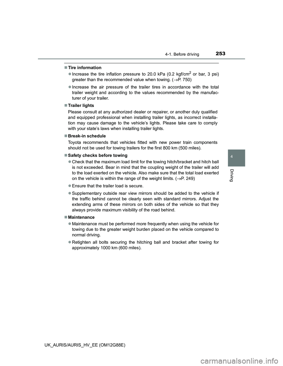 TOYOTA AURIS HYBRID 2014  Owners Manual 2534-1. Before driving
UK_AURIS/AURIS_HV_EE (OM12G88E)
4
Driving
Tire information
Increase the tire inflation pressure to 20.0 kPa (0.2 kgf/cm
2 or bar, 3 psi)
greater than the recommended value