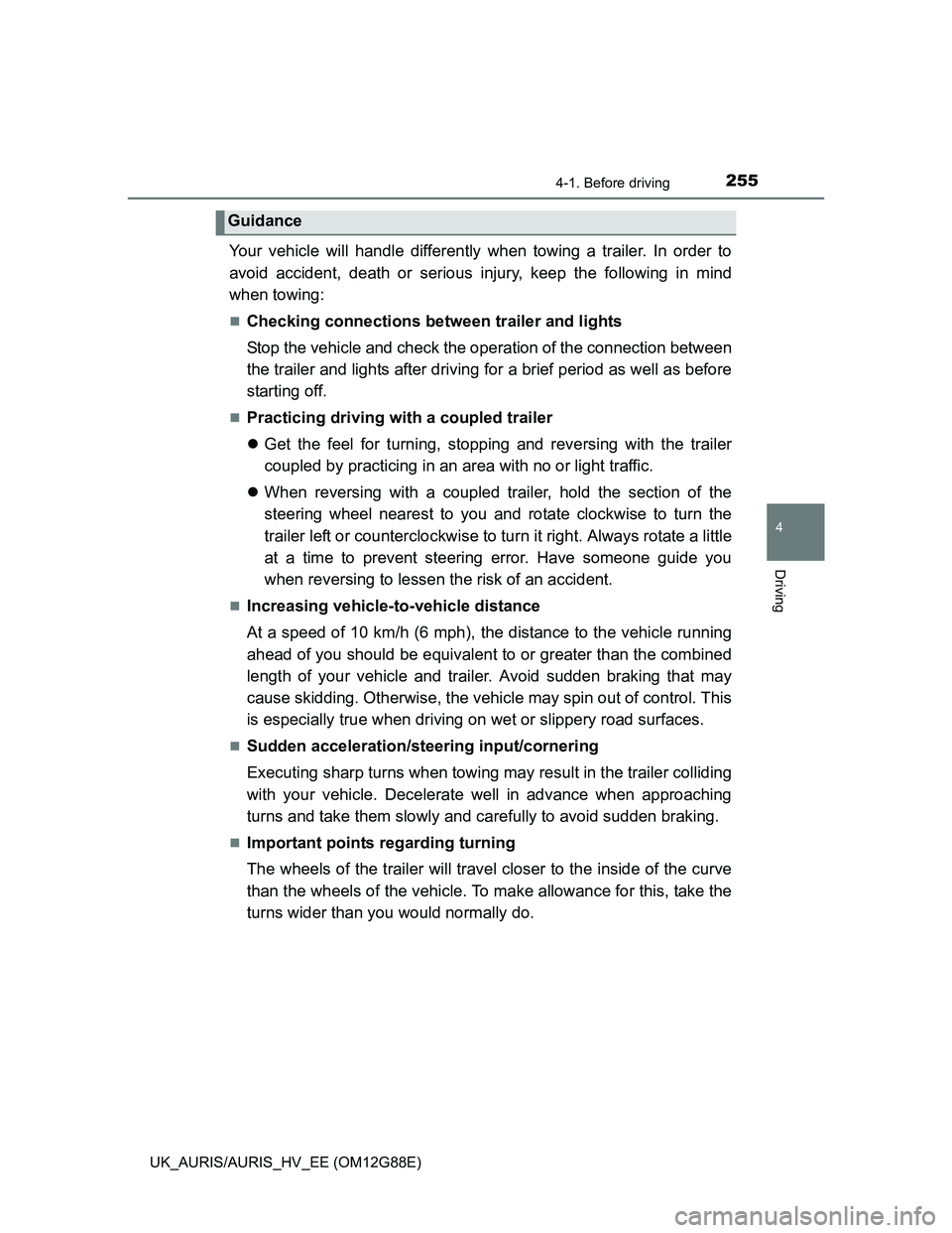 TOYOTA AURIS HYBRID 2014  Owners Manual 2554-1. Before driving
UK_AURIS/AURIS_HV_EE (OM12G88E)
4
Driving
Your vehicle will handle differently when towing a trailer. In order to
avoid accident, death or serious injury, keep the following in 