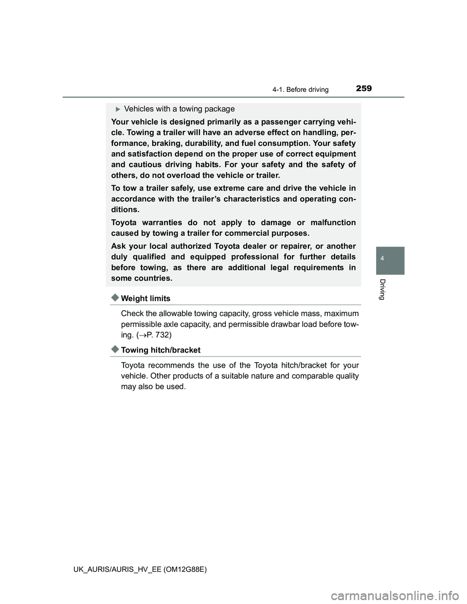 TOYOTA AURIS HYBRID 2014  Owners Manual 2594-1. Before driving
UK_AURIS/AURIS_HV_EE (OM12G88E)
4
Driving
Weight limits
Check the allowable towing capacity, gross vehicle mass, maximum
permissible axle capacity, and permissible drawbar lo