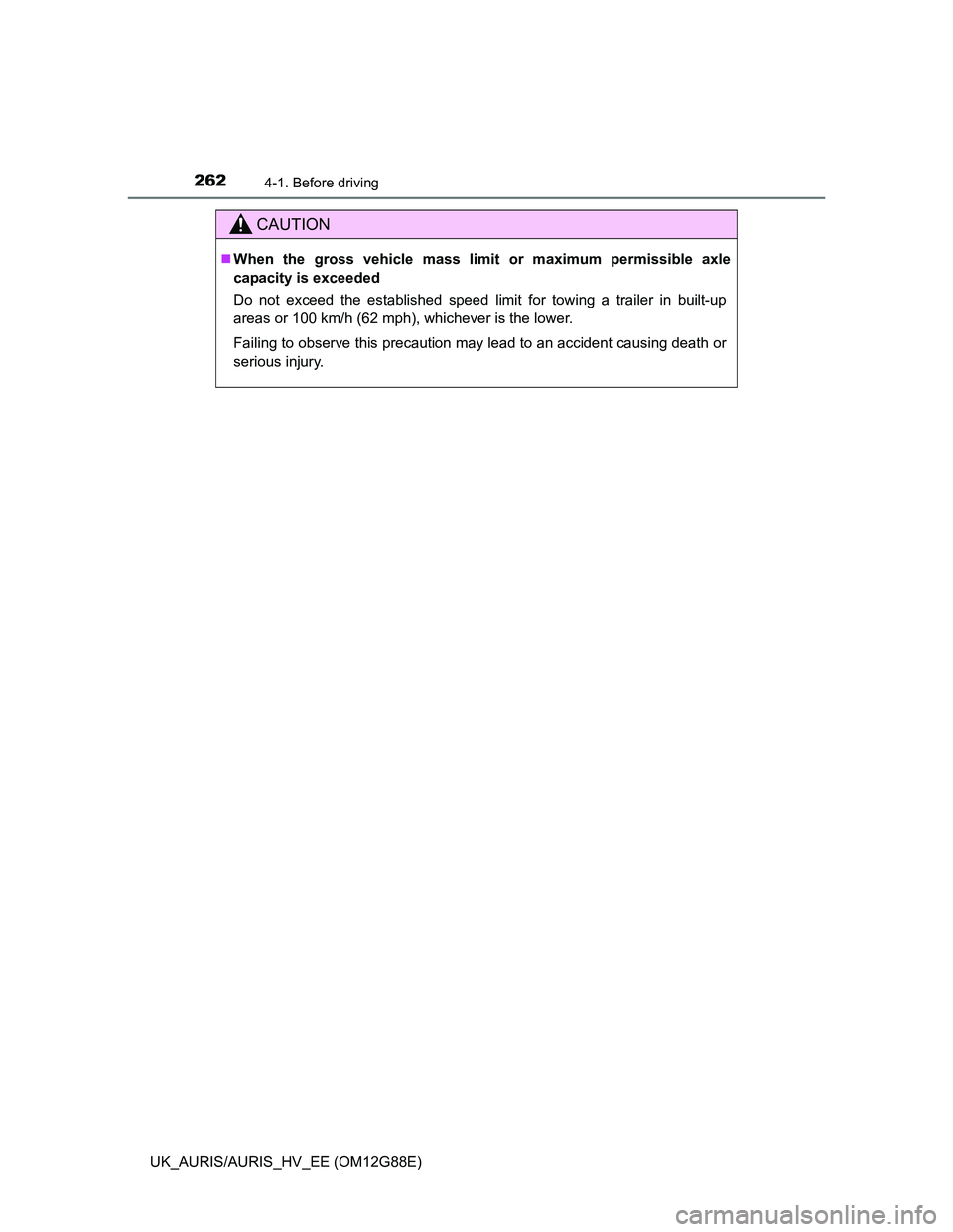 TOYOTA AURIS HYBRID 2014  Owners Manual 2624-1. Before driving
UK_AURIS/AURIS_HV_EE (OM12G88E)
CAUTION
When the gross vehicle mass limit or maximum permissible axle
capacity is exceeded
Do not exceed the established speed limit for towin