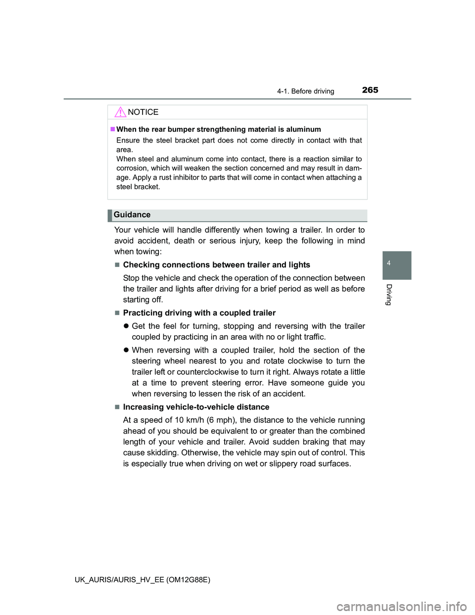 TOYOTA AURIS HYBRID 2014  Owners Manual 2654-1. Before driving
UK_AURIS/AURIS_HV_EE (OM12G88E)
4
Driving
Your vehicle will handle differently when towing a trailer. In order to
avoid accident, death or serious injury, keep the following in 
