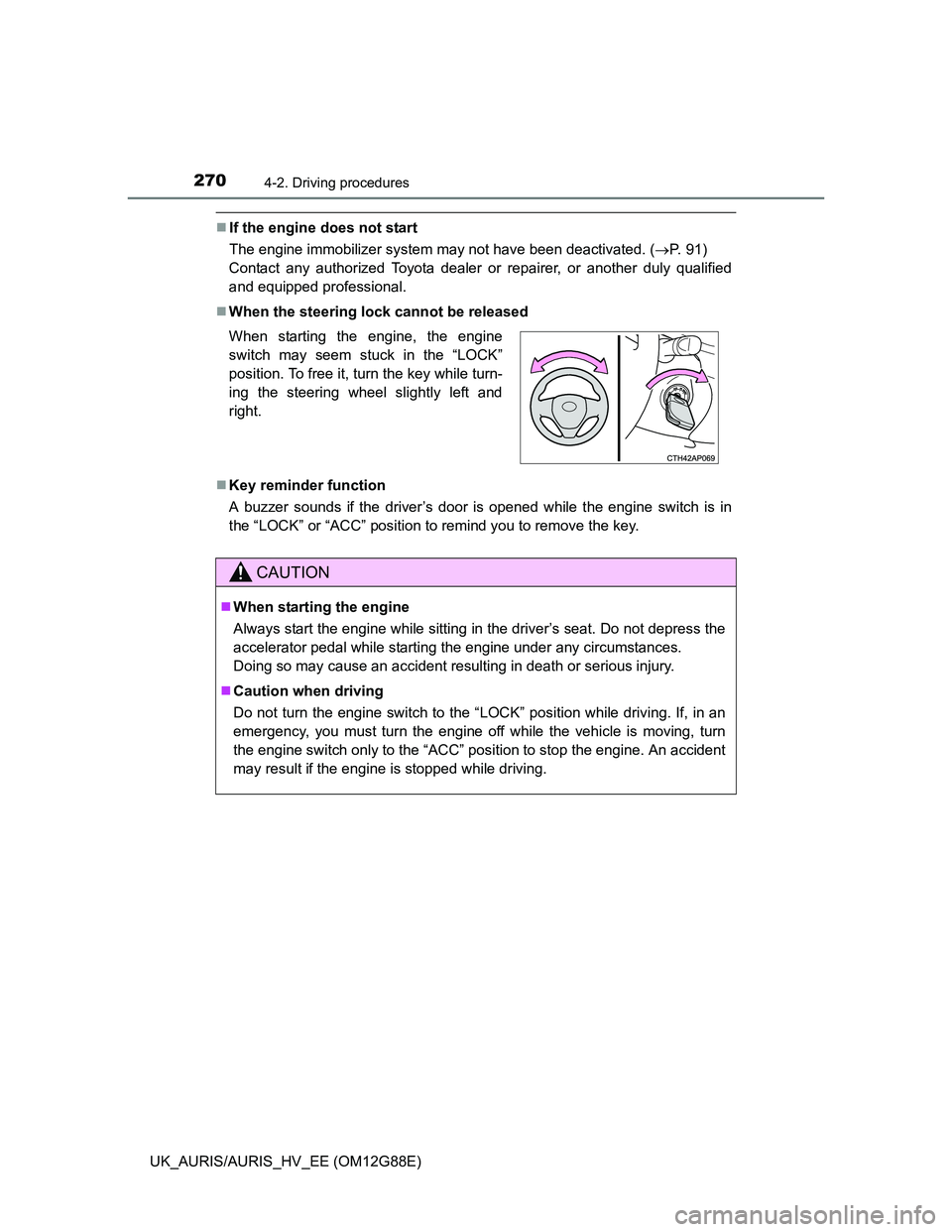 TOYOTA AURIS HYBRID 2014  Owners Manual 2704-2. Driving procedures
UK_AURIS/AURIS_HV_EE (OM12G88E)
If the engine does not start
The engine immobilizer system may not have been deactivated. (P. 91) 
Contact any authorized Toyota dealer