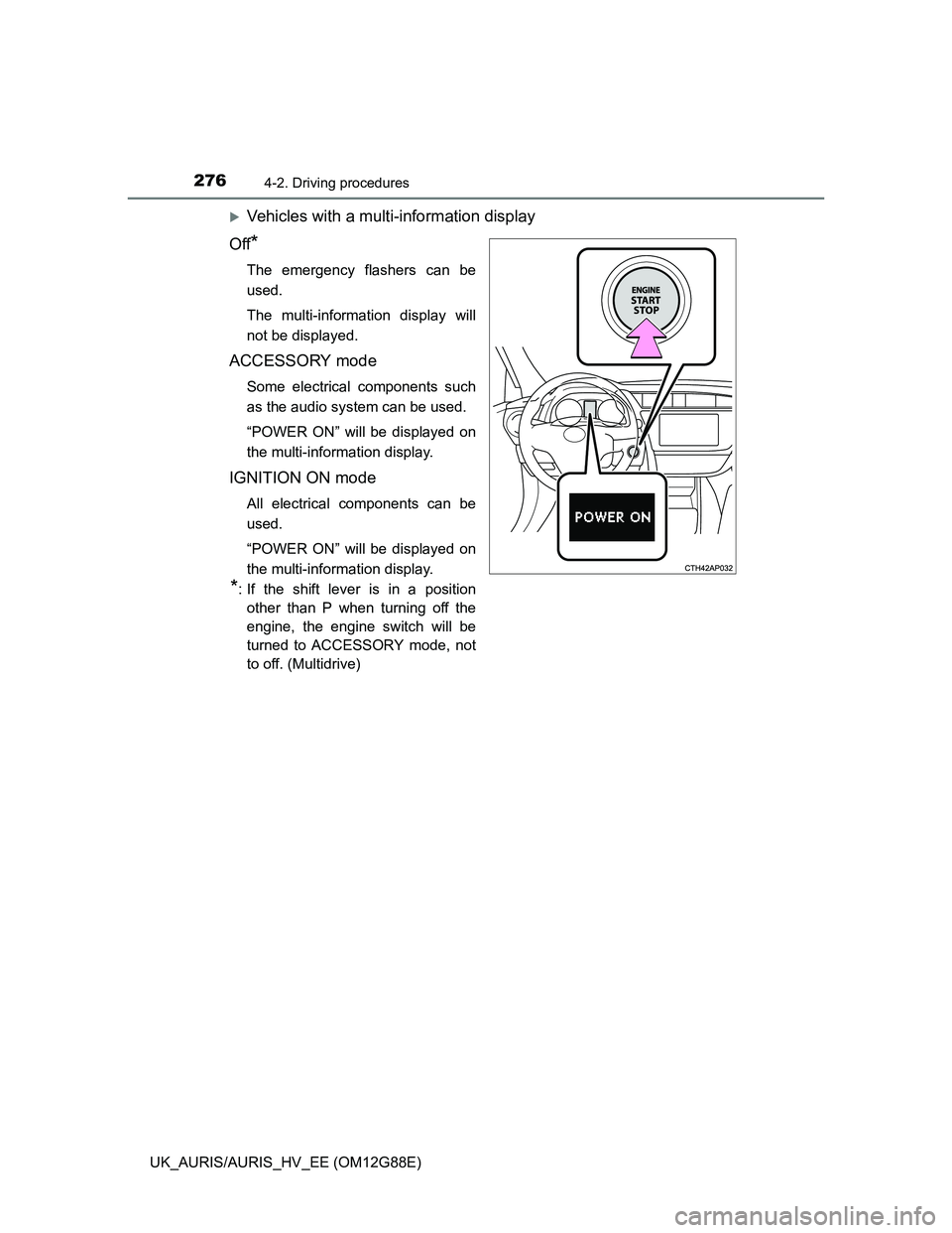 TOYOTA AURIS HYBRID 2014  Owners Manual 2764-2. Driving procedures
UK_AURIS/AURIS_HV_EE (OM12G88E)
Vehicles with a multi-information display
Off
*
The emergency flashers can be
used.
The multi-information display will
not be displayed.
A
