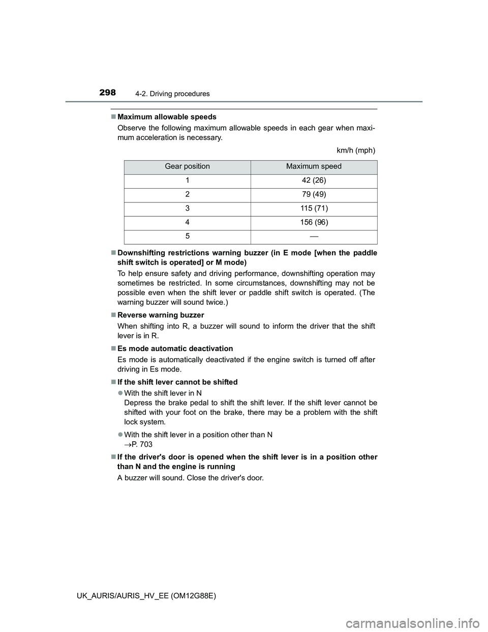 TOYOTA AURIS HYBRID 2014  Owners Manual 2984-2. Driving procedures
UK_AURIS/AURIS_HV_EE (OM12G88E)
Maximum allowable speeds
Observe the following maximum allowable speeds in each gear when maxi-
mum acceleration is necessary.
km/h (mph)

