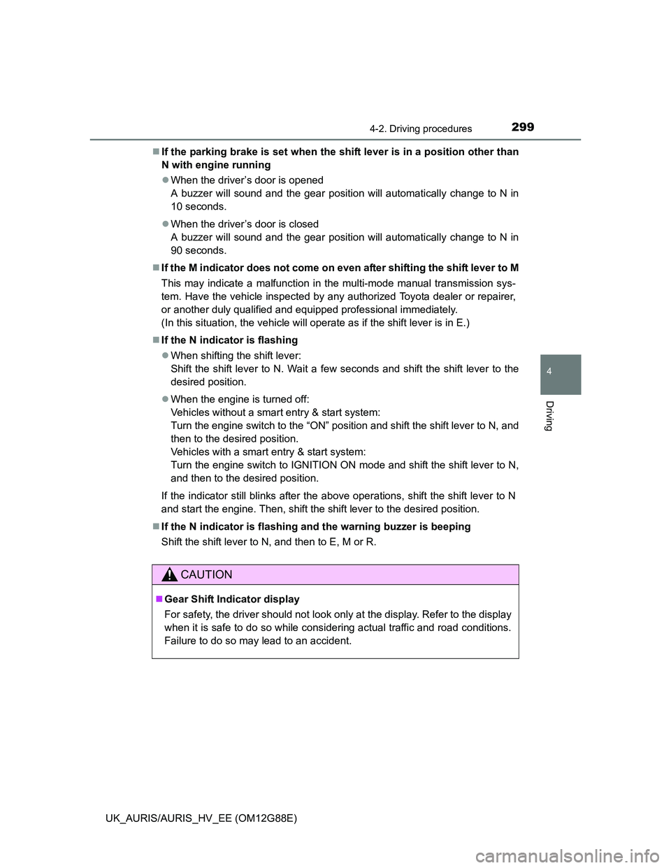 TOYOTA AURIS HYBRID 2014  Owners Manual 2994-2. Driving procedures
UK_AURIS/AURIS_HV_EE (OM12G88E)
4
Driving
If the parking brake is set when the shift lever is in a position other than
N with engine running
When the driver’s door i