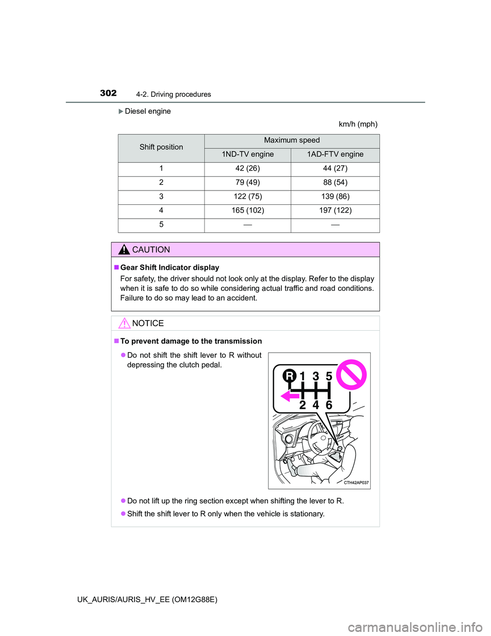 TOYOTA AURIS HYBRID 2014  Owners Manual 3024-2. Driving procedures
UK_AURIS/AURIS_HV_EE (OM12G88E)
Diesel engine
km/h (mph)
Shift positionMaximum speed
1ND-TV engine1AD-FTV engine
142 (26)44 (27)
279 (49)88 (54)
3122 (75)139 (86)
4165 (1