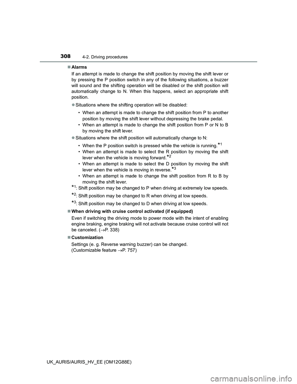 TOYOTA AURIS HYBRID 2014  Owners Manual 3084-2. Driving procedures
UK_AURIS/AURIS_HV_EE (OM12G88E)Alarms
If an attempt is made to change the shift position by moving the shift lever or
by pressing the P position switch in any of the foll