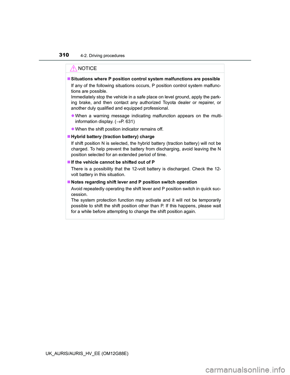 TOYOTA AURIS HYBRID 2014  Owners Manual 3104-2. Driving procedures
UK_AURIS/AURIS_HV_EE (OM12G88E)
NOTICE
Situations where P position control system malfunctions are possible
If any of the following situations occurs, P position control 