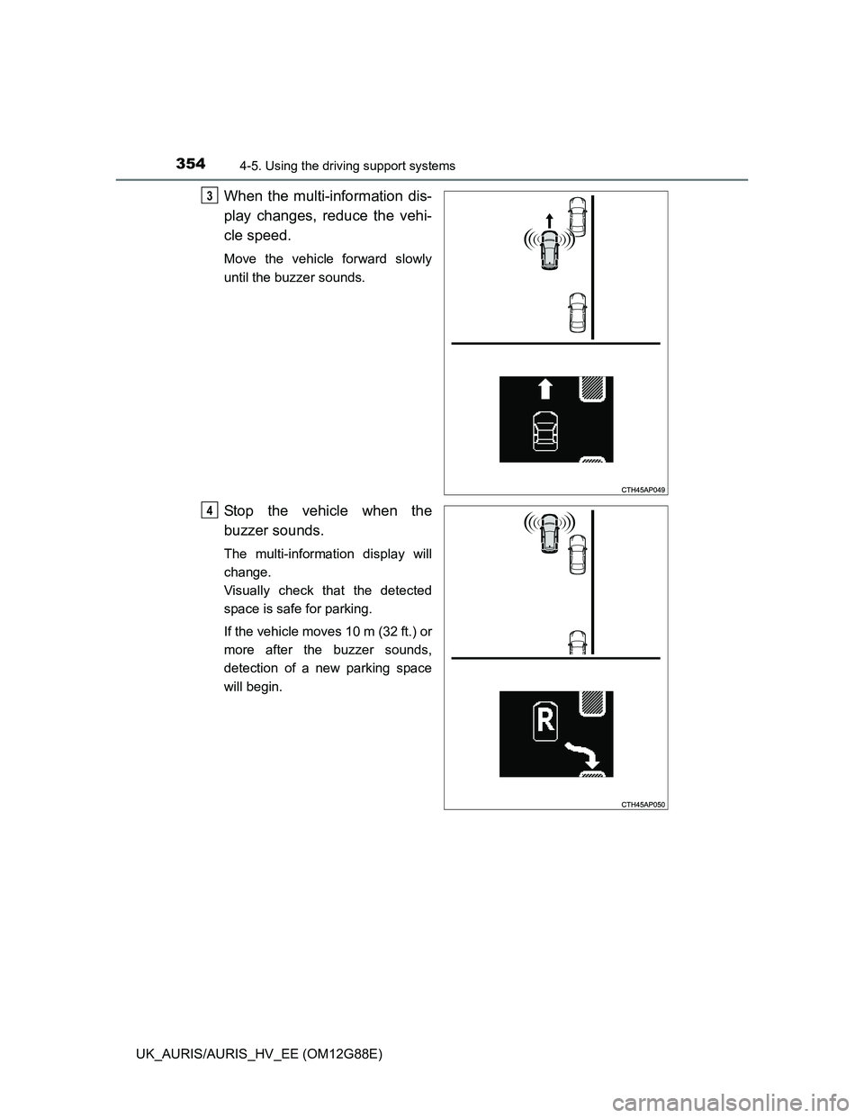 TOYOTA AURIS HYBRID 2014  Owners Manual 3544-5. Using the driving support systems
UK_AURIS/AURIS_HV_EE (OM12G88E)
When the multi-information dis-
play changes, reduce the vehi-
cle speed.
Move the vehicle forward slowly
until the buzzer sou