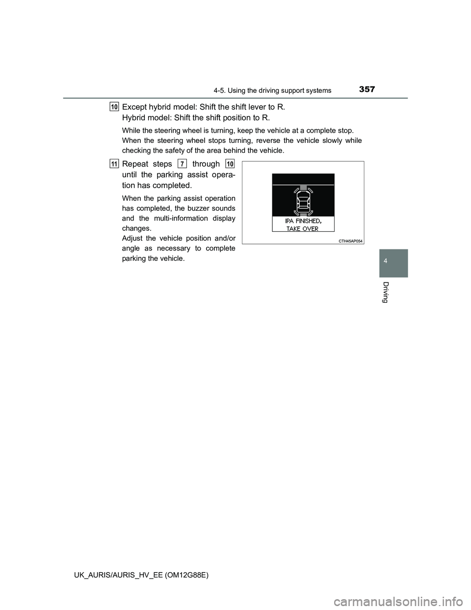 TOYOTA AURIS HYBRID 2014  Owners Manual 3574-5. Using the driving support systems
UK_AURIS/AURIS_HV_EE (OM12G88E)
4
Driving
Except hybrid model: Shift the shift lever to R. 
Hybrid model: Shift the shift position to R.
While the steering wh