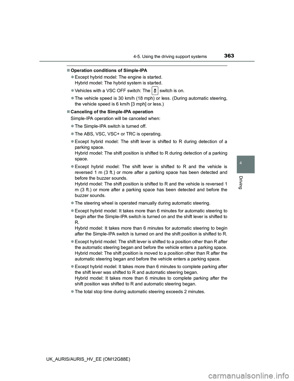 TOYOTA AURIS HYBRID 2014  Owners Manual 3634-5. Using the driving support systems
UK_AURIS/AURIS_HV_EE (OM12G88E)
4
Driving
Operation conditions of Simple-IPA
Except hybrid model: The engine is started. 
Hybrid model: The hybrid syste