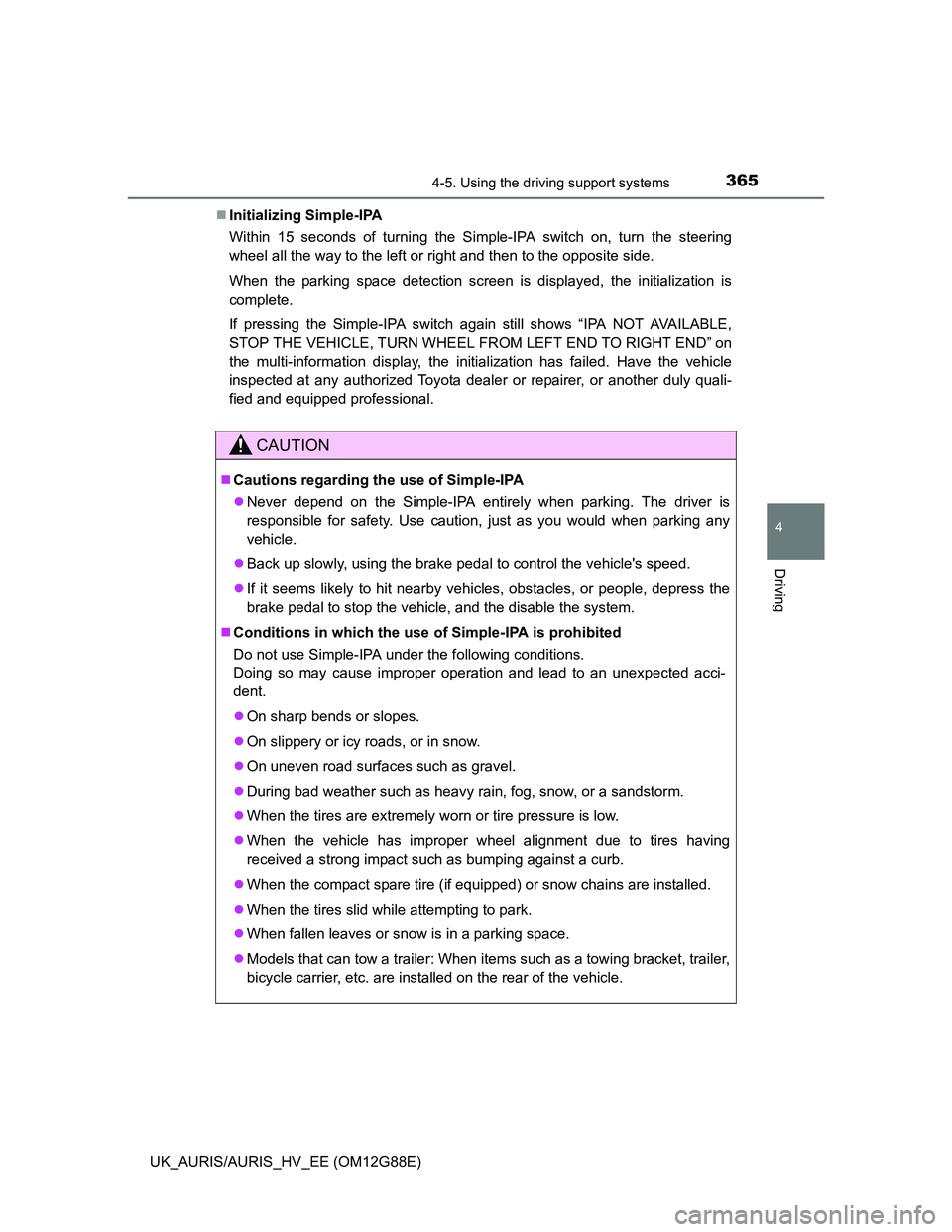 TOYOTA AURIS HYBRID 2014  Owners Manual 3654-5. Using the driving support systems
UK_AURIS/AURIS_HV_EE (OM12G88E)
4
Driving
Initializing Simple-IPA
Within 15 seconds of turning the Simple-IPA switch on, turn the steering
wheel all the wa