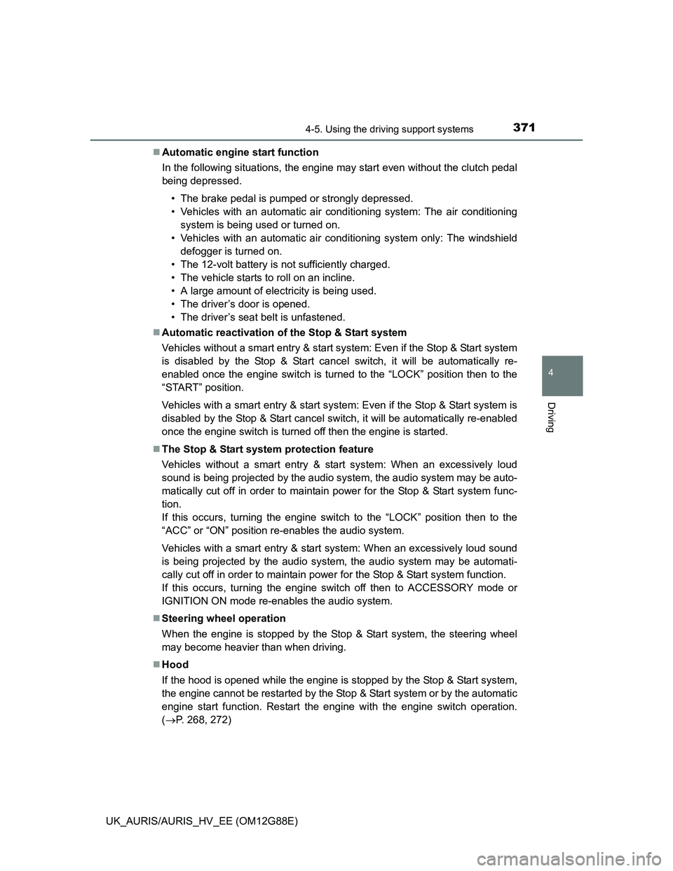 TOYOTA AURIS HYBRID 2014  Owners Manual 3714-5. Using the driving support systems
UK_AURIS/AURIS_HV_EE (OM12G88E)
4
Driving
Automatic engine start function
In the following situations, the engine may start even without the clutch pedal
b