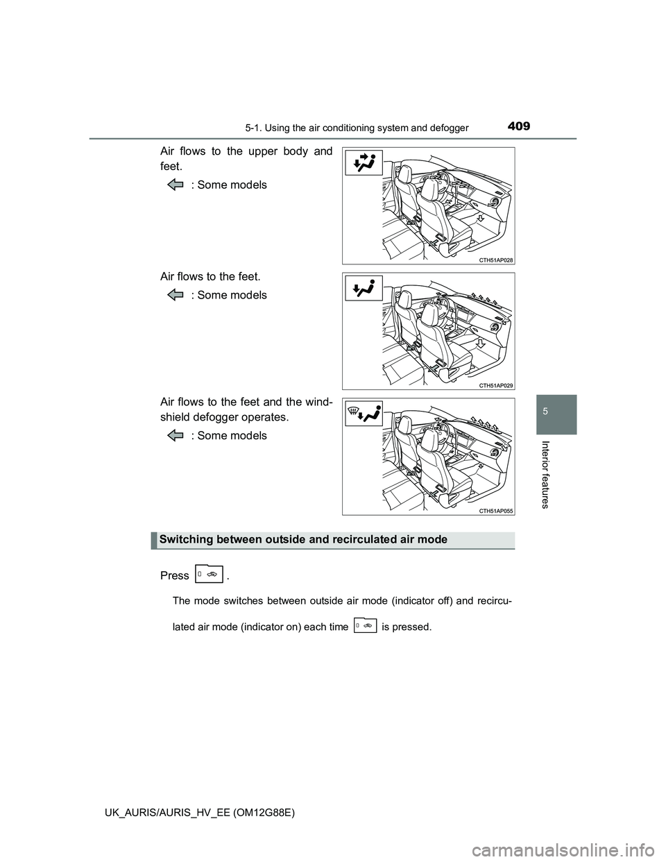 TOYOTA AURIS HYBRID 2014  Owners Manual 4095-1. Using the air conditioning system and defogger
UK_AURIS/AURIS_HV_EE (OM12G88E)
5
Interior features
Air flows to the upper body and
feet.
: Some models
Air flows to the feet.
: Some models
Air 