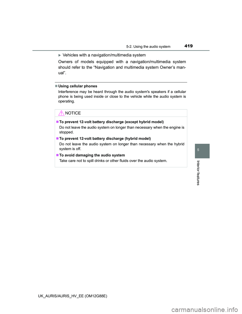 TOYOTA AURIS HYBRID 2014  Owners Manual 4195-2. Using the audio system
UK_AURIS/AURIS_HV_EE (OM12G88E)
5
Interior features
Vehicles with a navigation/multimedia system
Owners of models equipped with a navigation/multimedia system
should 