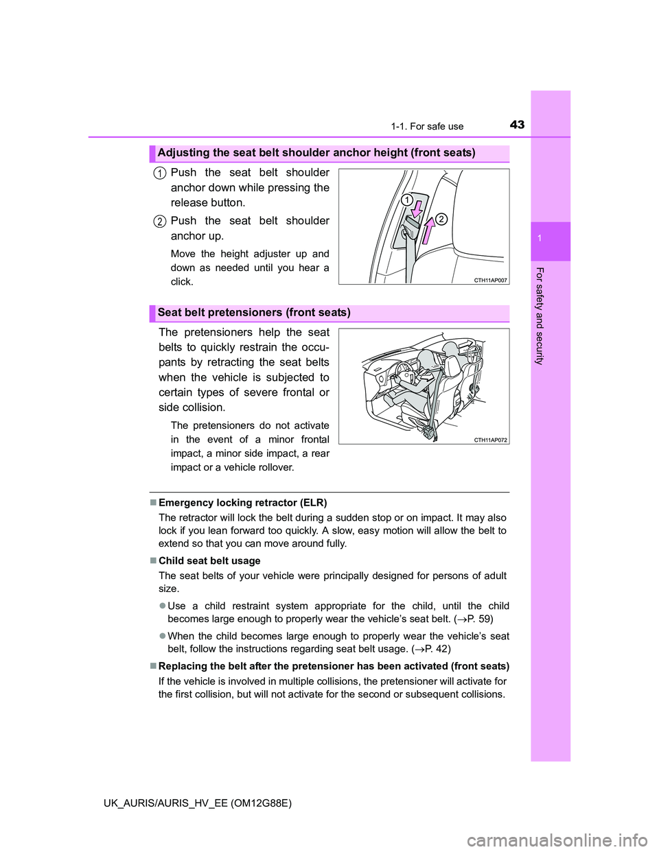 TOYOTA AURIS HYBRID 2014  Owners Manual 431-1. For safe use
1
For safety and security
UK_AURIS/AURIS_HV_EE (OM12G88E)
Push the seat belt shoulder
anchor down while pressing the
release button.
Push the seat belt shoulder
anchor up.
Move the