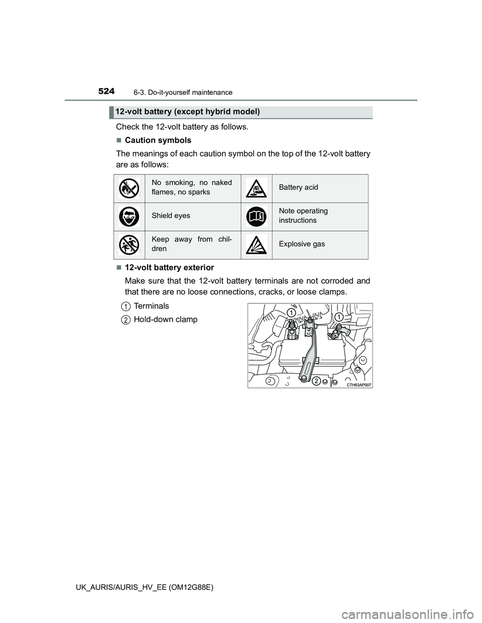 TOYOTA AURIS HYBRID 2014  Owners Manual 5246-3. Do-it-yourself maintenance
UK_AURIS/AURIS_HV_EE (OM12G88E)
Check the 12-volt battery as follows.
Caution symbols
The meanings of each caution symbol on the top of the 12-volt battery
are as