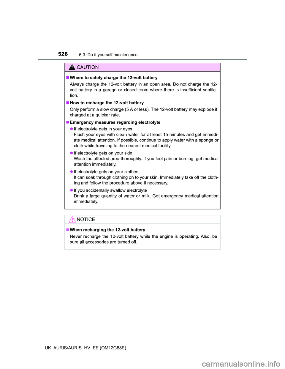 TOYOTA AURIS HYBRID 2014  Owners Manual 5266-3. Do-it-yourself maintenance
UK_AURIS/AURIS_HV_EE (OM12G88E)
CAUTION
Where to safely charge the 12-volt battery
Always charge the 12-volt battery in an open area. Do not charge the 12-
volt b