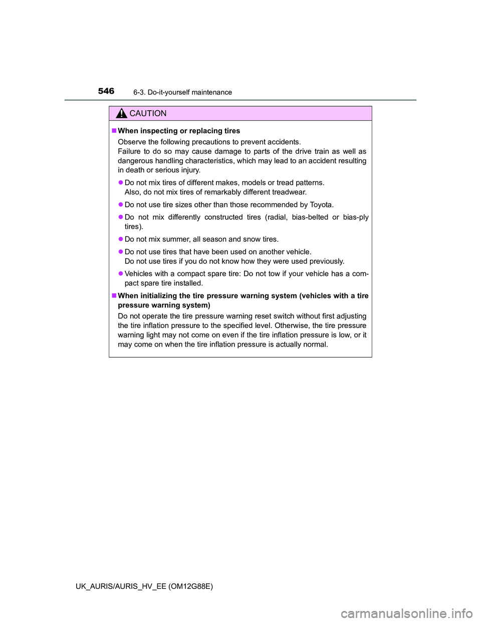 TOYOTA AURIS HYBRID 2014 Owners Manual 5466-3. Do-it-yourself maintenance
UK_AURIS/AURIS_HV_EE (OM12G88E)
CAUTION
When inspecting or replacing tires
Observe the following precautions to prevent accidents.
Failure to do so may cause dama TOYOTA AURIS HYBRID 2014 Owners Manual 5466-3. Do-it-yourself maintenance
UK_AURIS/AURIS_HV_EE (OM12G88E)
CAUTION
When inspecting or replacing tires
Observe the following precautions to prevent accidents.
Failure to do so may cause dama