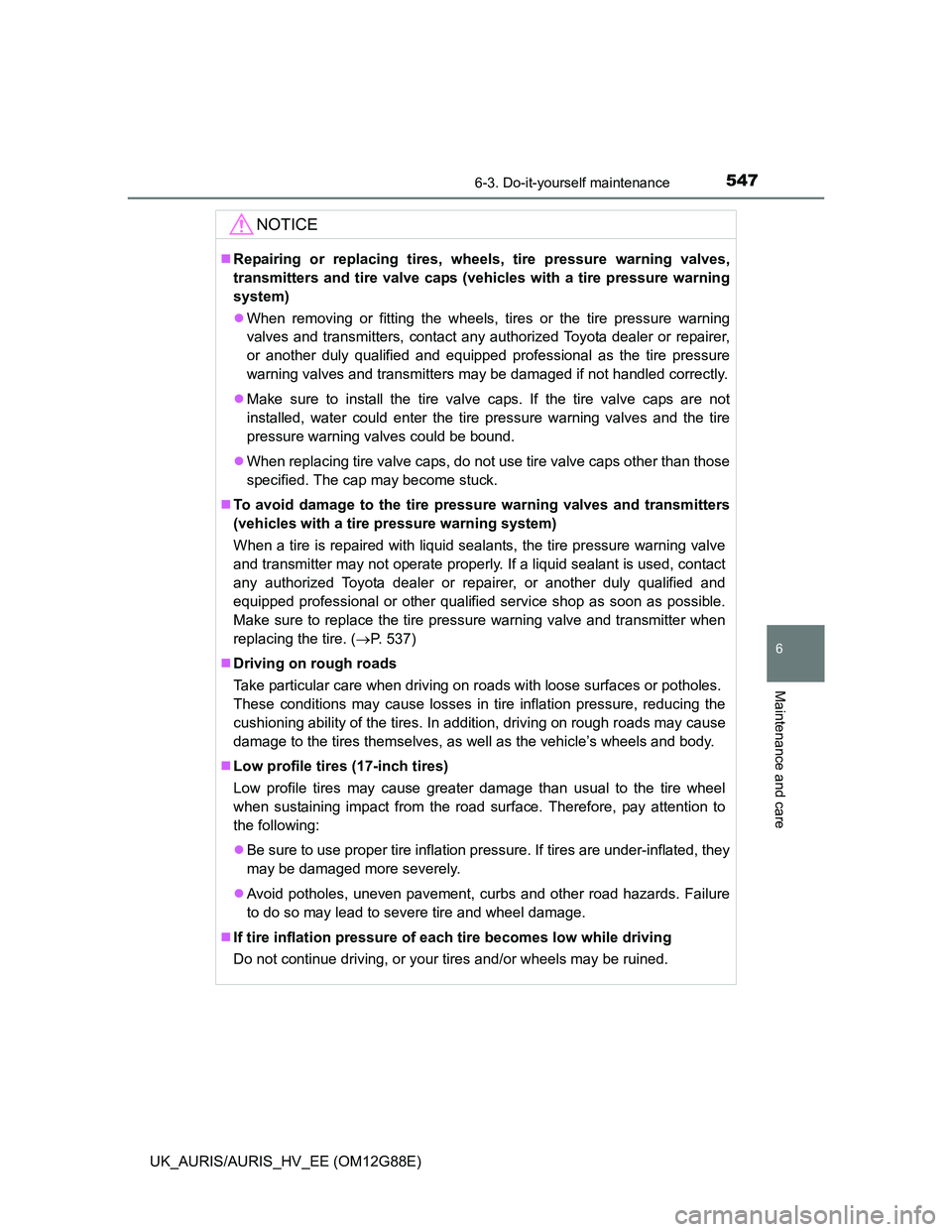 TOYOTA AURIS HYBRID 2014 Owners Manual 5476-3. Do-it-yourself maintenance
UK_AURIS/AURIS_HV_EE (OM12G88E)
6
Maintenance and care
NOTICE
Repairing or replacing tires, wheels, tire pressure warning valves,
transmitters and tire valve caps TOYOTA AURIS HYBRID 2014 Owners Manual 5476-3. Do-it-yourself maintenance
UK_AURIS/AURIS_HV_EE (OM12G88E)
6
Maintenance and care
NOTICE
Repairing or replacing tires, wheels, tire pressure warning valves,
transmitters and tire valve caps