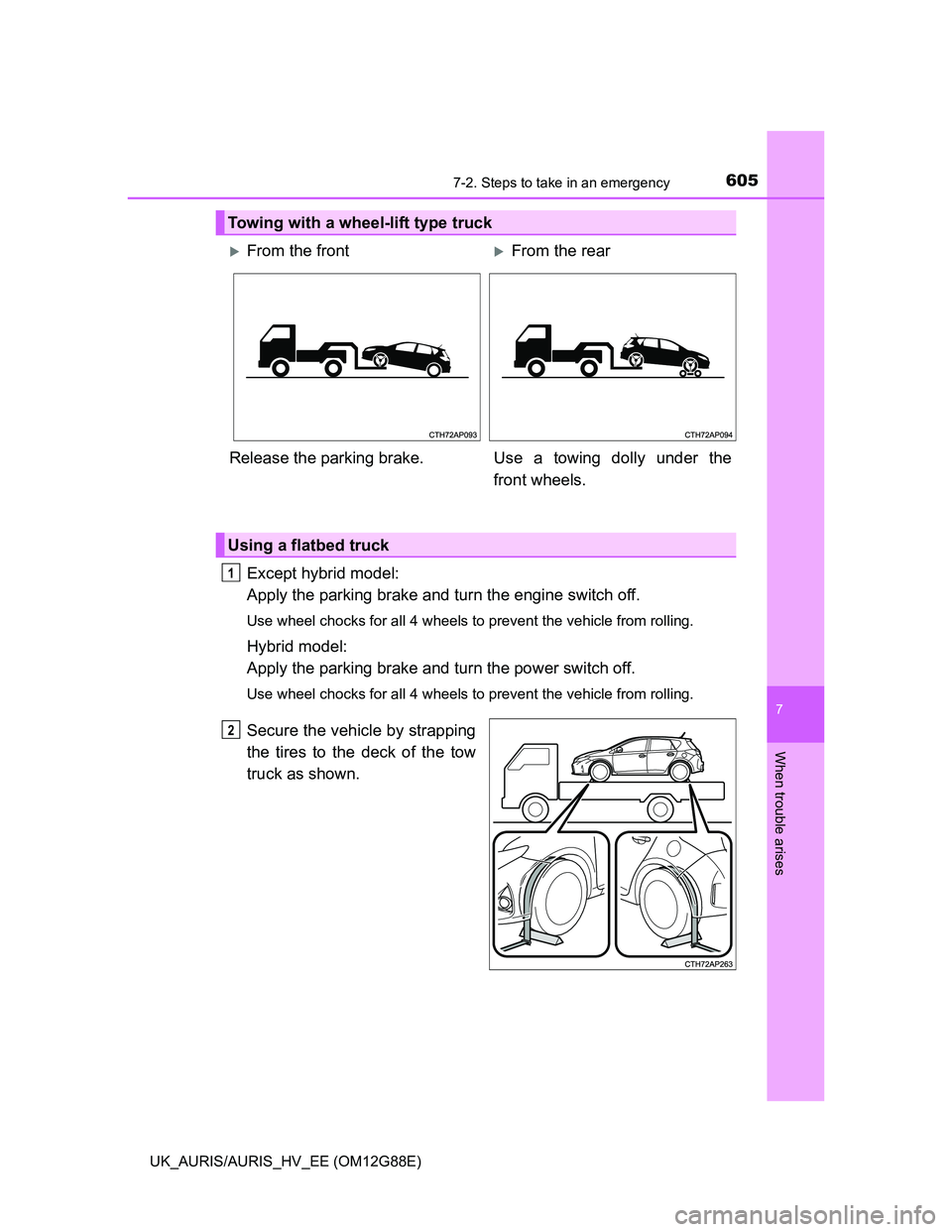 TOYOTA AURIS HYBRID 2014  Owners Manual 6057-2. Steps to take in an emergency
UK_AURIS/AURIS_HV_EE (OM12G88E)
7
When trouble arises
Except hybrid model: 
Apply the parking brake and turn the engine switch off.
Use wheel chocks for all 4 whe
