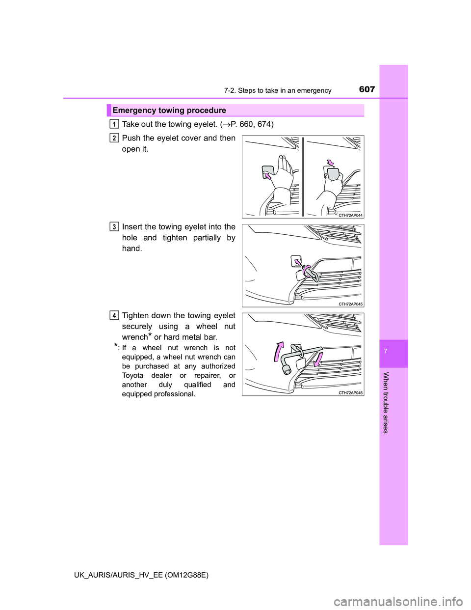 TOYOTA AURIS HYBRID 2014  Owners Manual 6077-2. Steps to take in an emergency
UK_AURIS/AURIS_HV_EE (OM12G88E)
7
When trouble arises
Take out the towing eyelet. (P. 660, 674)
Push the eyelet cover and then
open it.
Insert the towing eyele