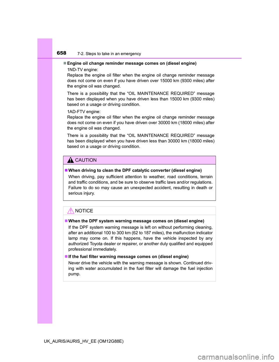 TOYOTA AURIS HYBRID 2014  Owners Manual 6587-2. Steps to take in an emergency
UK_AURIS/AURIS_HV_EE (OM12G88E)Engine oil change reminder message comes on (diesel engine)
1ND-TV engine: 
Replace the engine oil filter when the engine oil ch